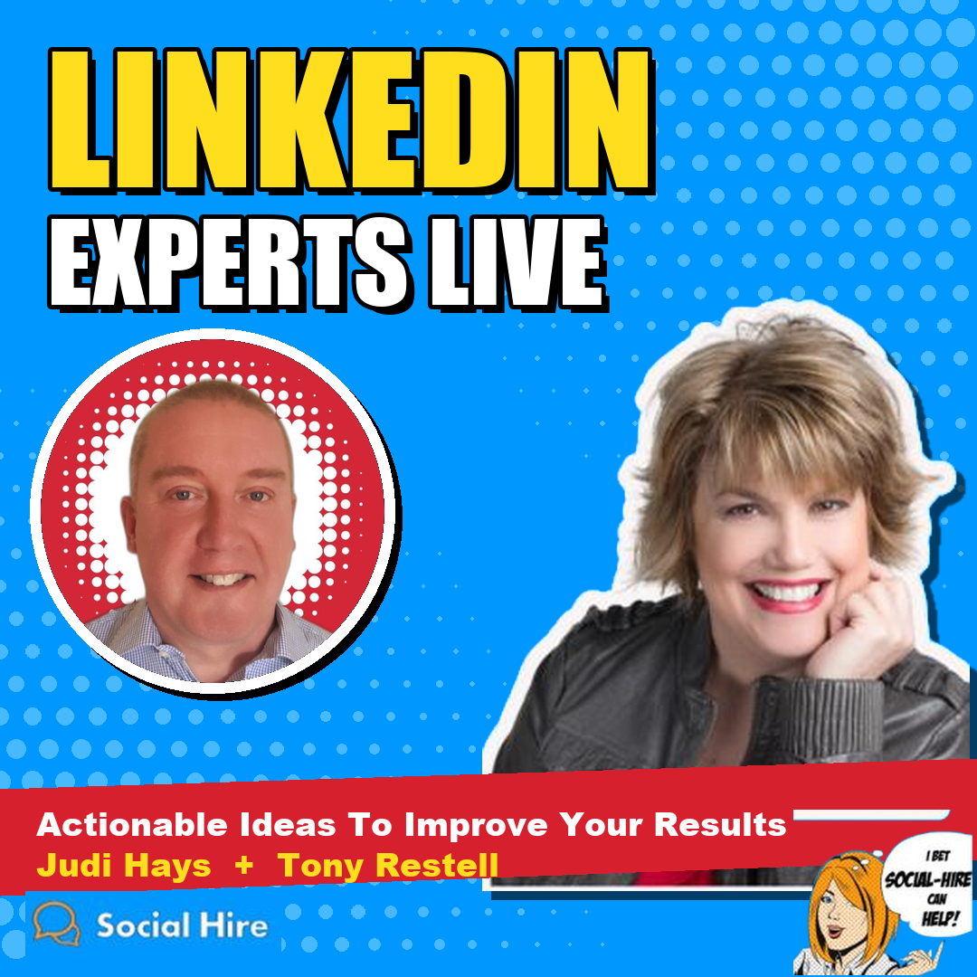 LinkedIn Experts Live: Judi Hays with Tony Restell of Social Hire, Actionable Ideas To Improve Your Results